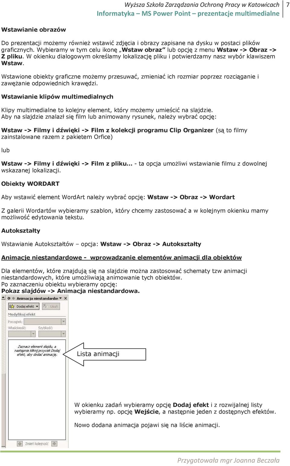 Wstawione obiekty graficzne moŝemy przesuwać, zmieniać ich rozmiar poprzez rozciąganie i zawęŝanie odpowiednich krawędzi.