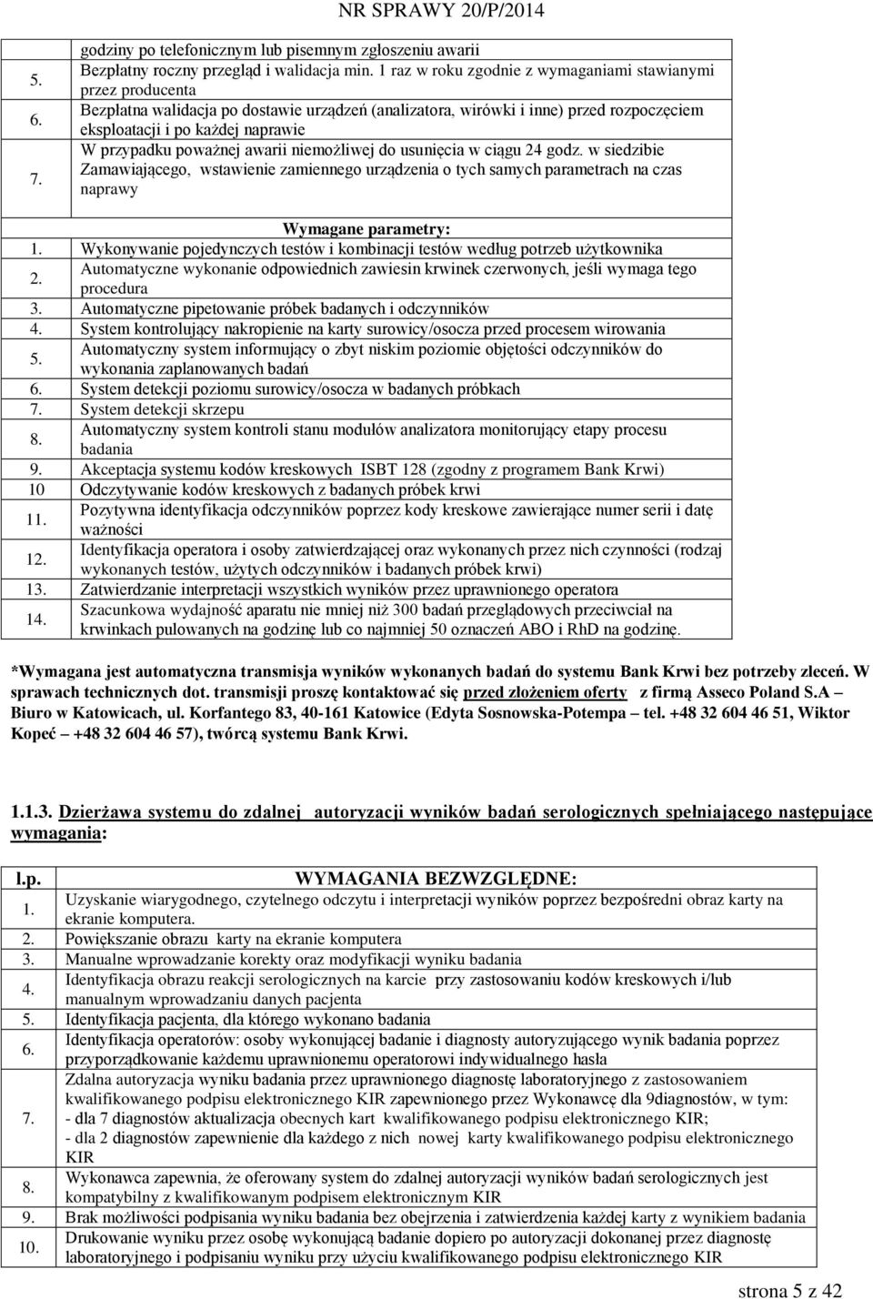 poważnej awarii niemożliwej do usunięcia w ciągu 24 godz. w siedzibie Zamawiającego, wstawienie zamiennego urządzenia o tych samych parametrach na czas naprawy Wymagane parametry: 1.