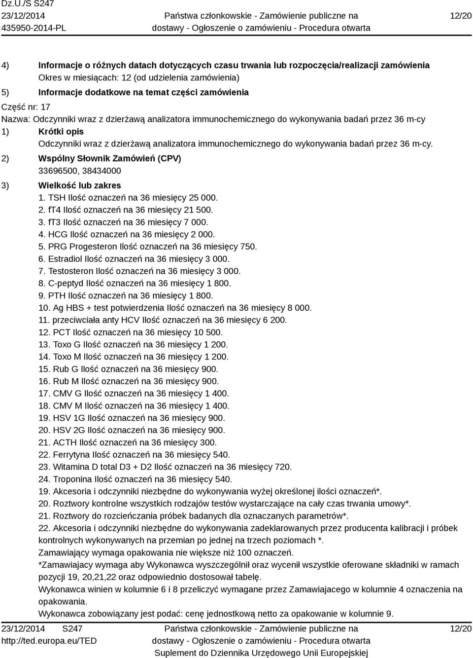 HCG Ilość oznaczeń na 36 miesięcy 2 000. 5. PRG Progesteron Ilość oznaczeń na 36 miesięcy 750. 6. Estradiol Ilość oznaczeń na 36 miesięcy 3 000. 7. Testosteron Ilość oznaczeń na 36 miesięcy 3 000. 8.