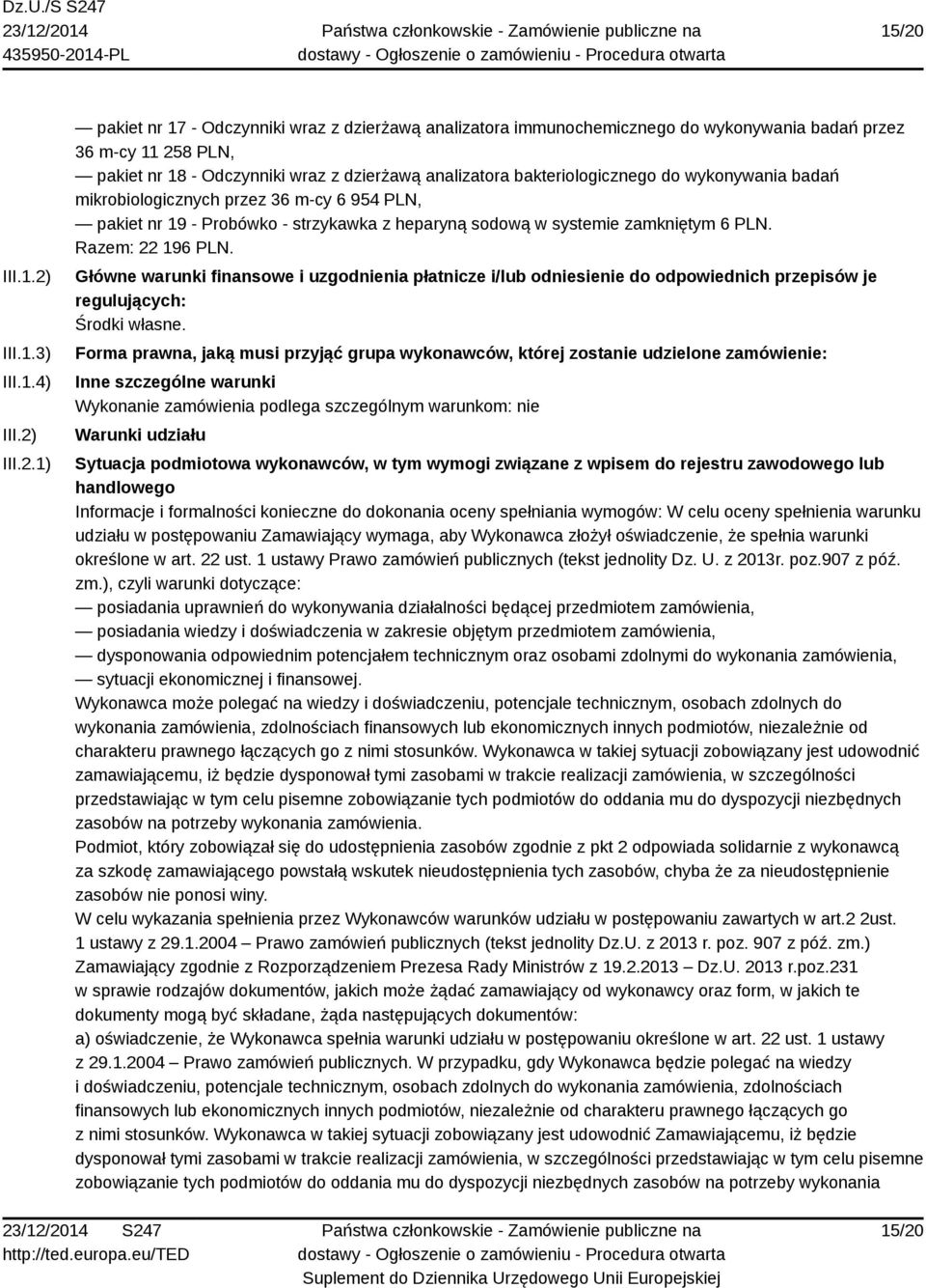Razem: 22 196 PLN. Główne warunki finansowe i uzgodnienia płatnicze i/lub odniesienie do odpowiednich przepisów je regulujących: Środki własne.
