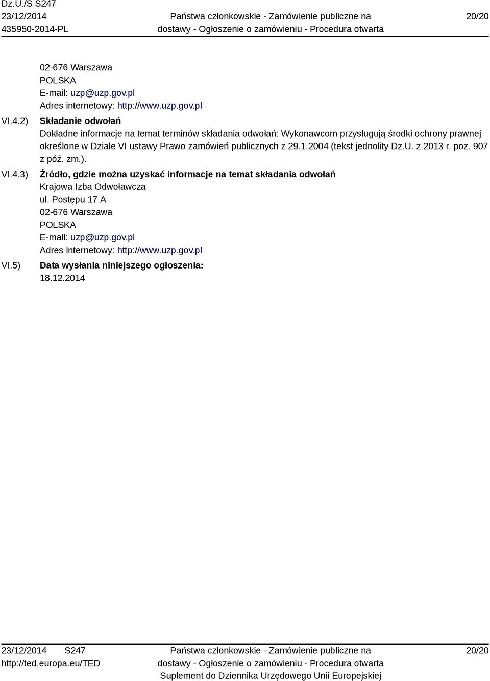 pl Składanie odwołań Dokładne informacje na temat terminów składania odwołań: Wykonawcom przysługują środki ochrony prawnej określone w Dziale VI