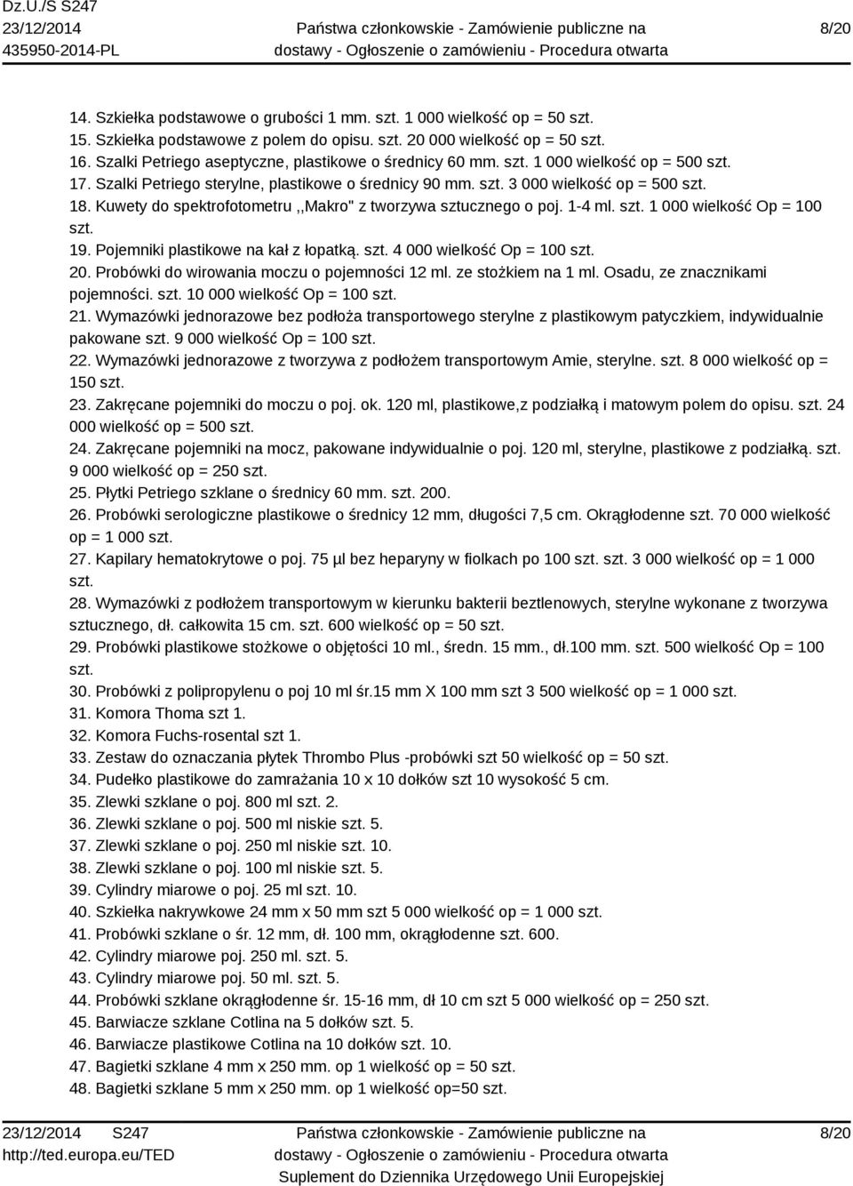 Kuwety do spektrofotometru,,makro" z tworzywa sztucznego o poj. 1-4 ml. szt. 1 000 wielkość Op = 100 szt. 19. Pojemniki plastikowe na kał z łopatką. szt. 4 000 wielkość Op = 100 szt. 20.