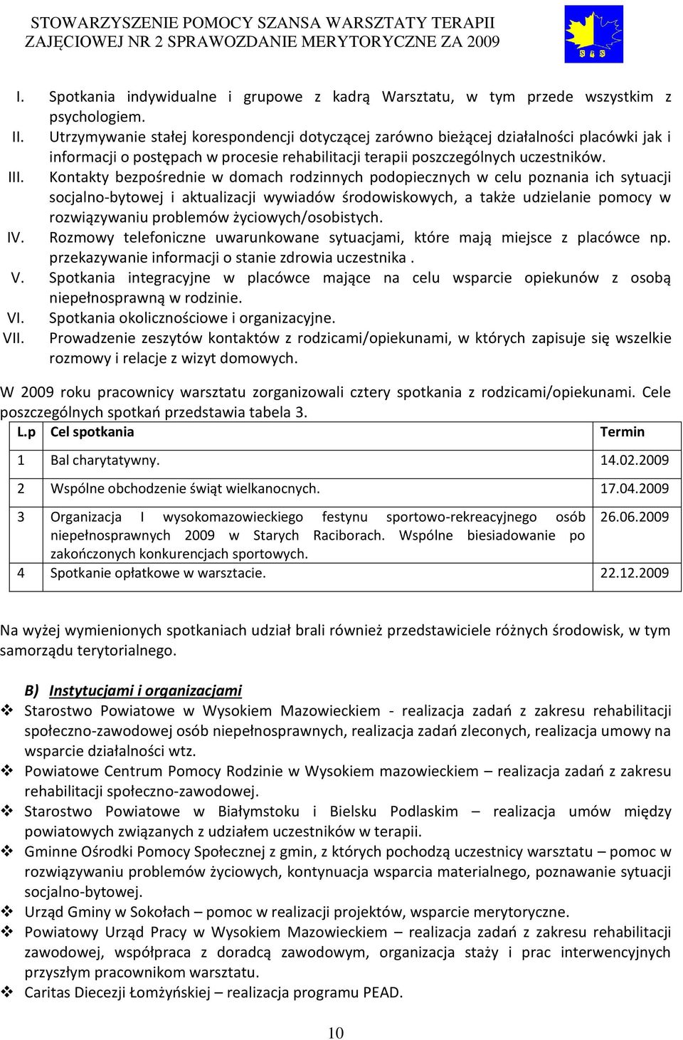 Kontakty bezpośrednie w domach rodzinnych podopiecznych w celu poznania ich sytuacji socjalno-bytowej i aktualizacji wywiadów środowiskowych, a także udzielanie pomocy w rozwiązywaniu problemów