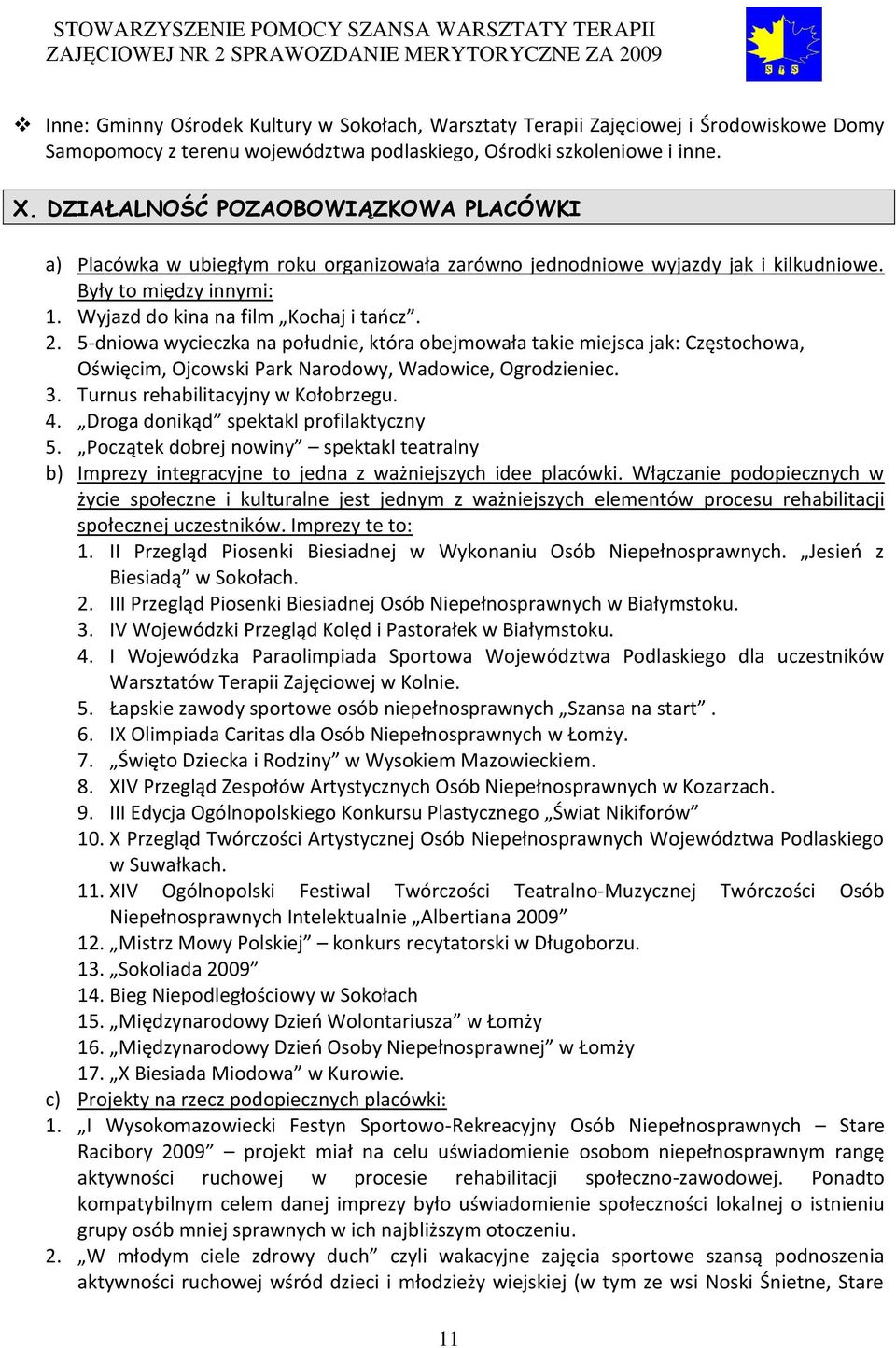 5-dniowa wycieczka na południe, która obejmowała takie miejsca jak: Częstochowa, Oświęcim, Ojcowski Park Narodowy, Wadowice, Ogrodzieniec. 3. Turnus rehabilitacyjny w Kołobrzegu. 4.