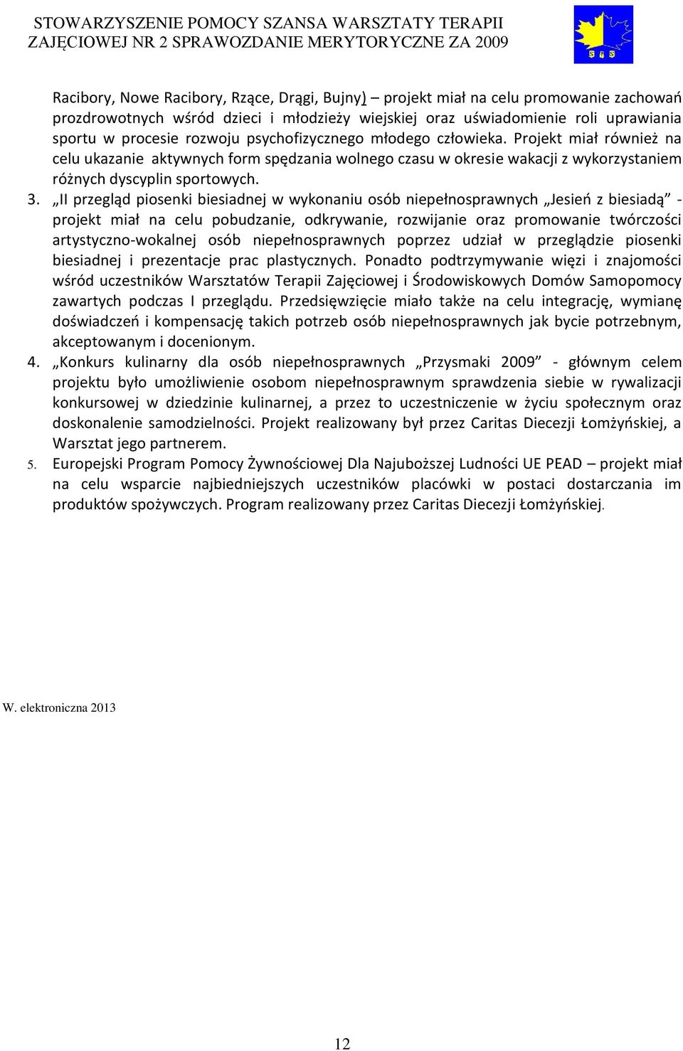 II przegląd piosenki biesiadnej w wykonaniu osób niepełnosprawnych Jesień z biesiadą - projekt miał na celu pobudzanie, odkrywanie, rozwijanie oraz promowanie twórczości artystyczno-wokalnej osób