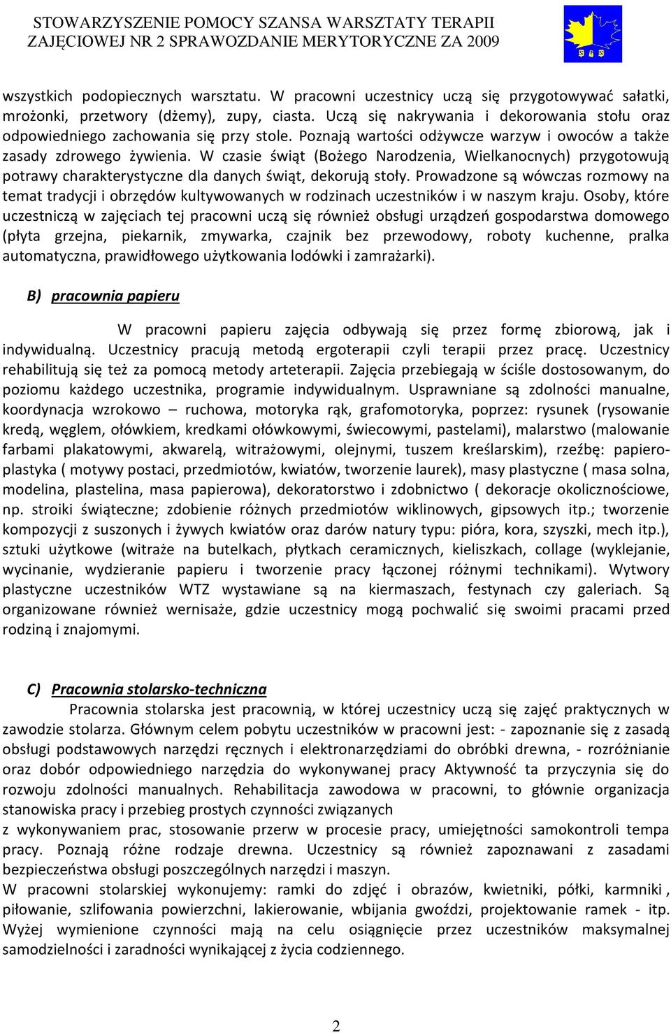 W czasie świąt (Bożego Narodzenia, Wielkanocnych) przygotowują potrawy charakterystyczne dla danych świąt, dekorują stoły.