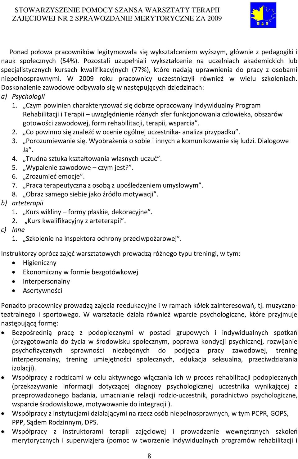 W 2009 roku pracownicy uczestniczyli również w wielu szkoleniach. Doskonalenie zawodowe odbywało się w następujących dziedzinach: a) Psychologii 1.