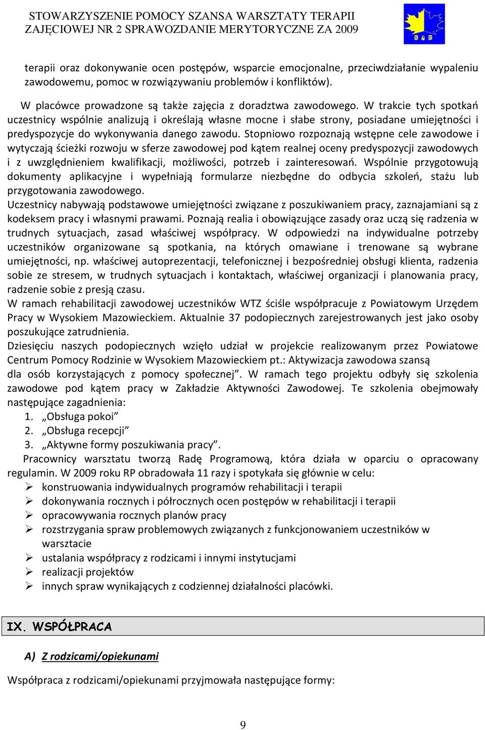 W trakcie tych spotkań uczestnicy wspólnie analizują i określają własne mocne i słabe strony, posiadane umiejętności i predyspozycje do wykonywania danego zawodu.