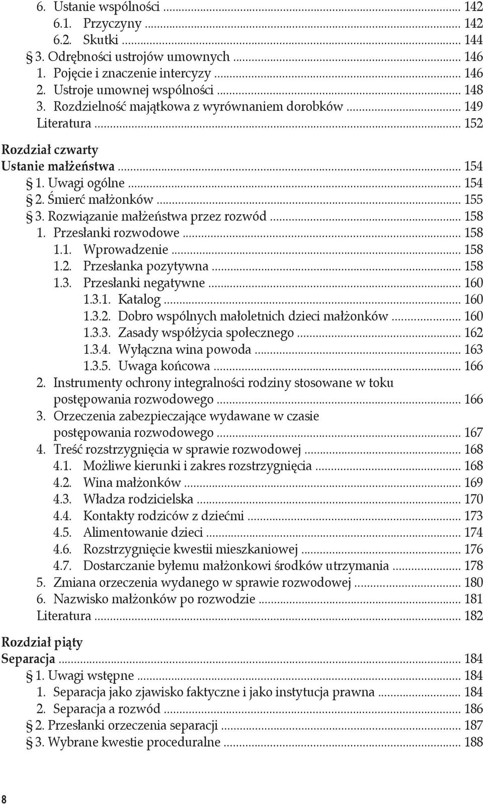 Rozwiązanie małżeństwa przez rozwód... 158 1. Przesłanki rozwodowe... 158 1.1. Wprowadzenie... 158 1.2. Przesłanka pozytywna... 158 1.3. Przesłanki negatywne... 160 1.3.1. Katalog... 160 1.3.2. Dobro wspólnych małoletnich dzieci małżonków.