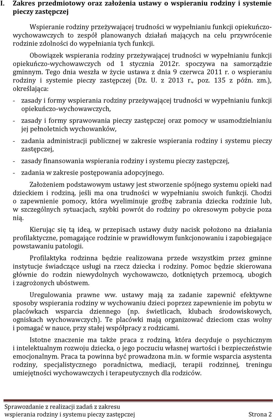 Obowiązek wspierania rodziny przeżywającej trudności w wypełnianiu funkcji opiekuńczo-wychowawczych od 1 stycznia 2012r. spoczywa na samorządzie gminnym.