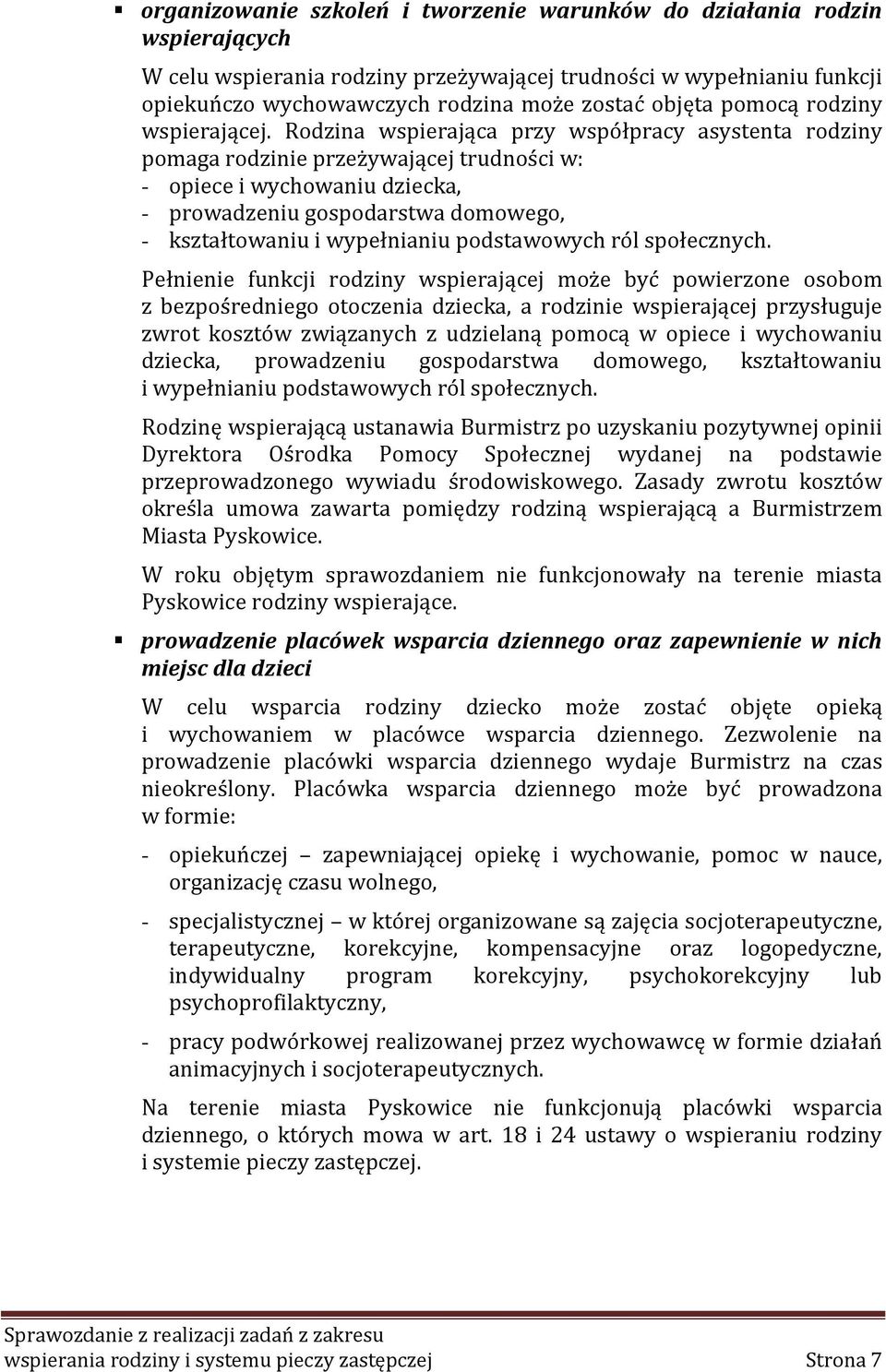 Rodzina wspierająca przy współpracy asystenta rodziny pomaga rodzinie przeżywającej trudności w: - opiece i wychowaniu dziecka, - prowadzeniu gospodarstwa domowego, - kształtowaniu i wypełnianiu