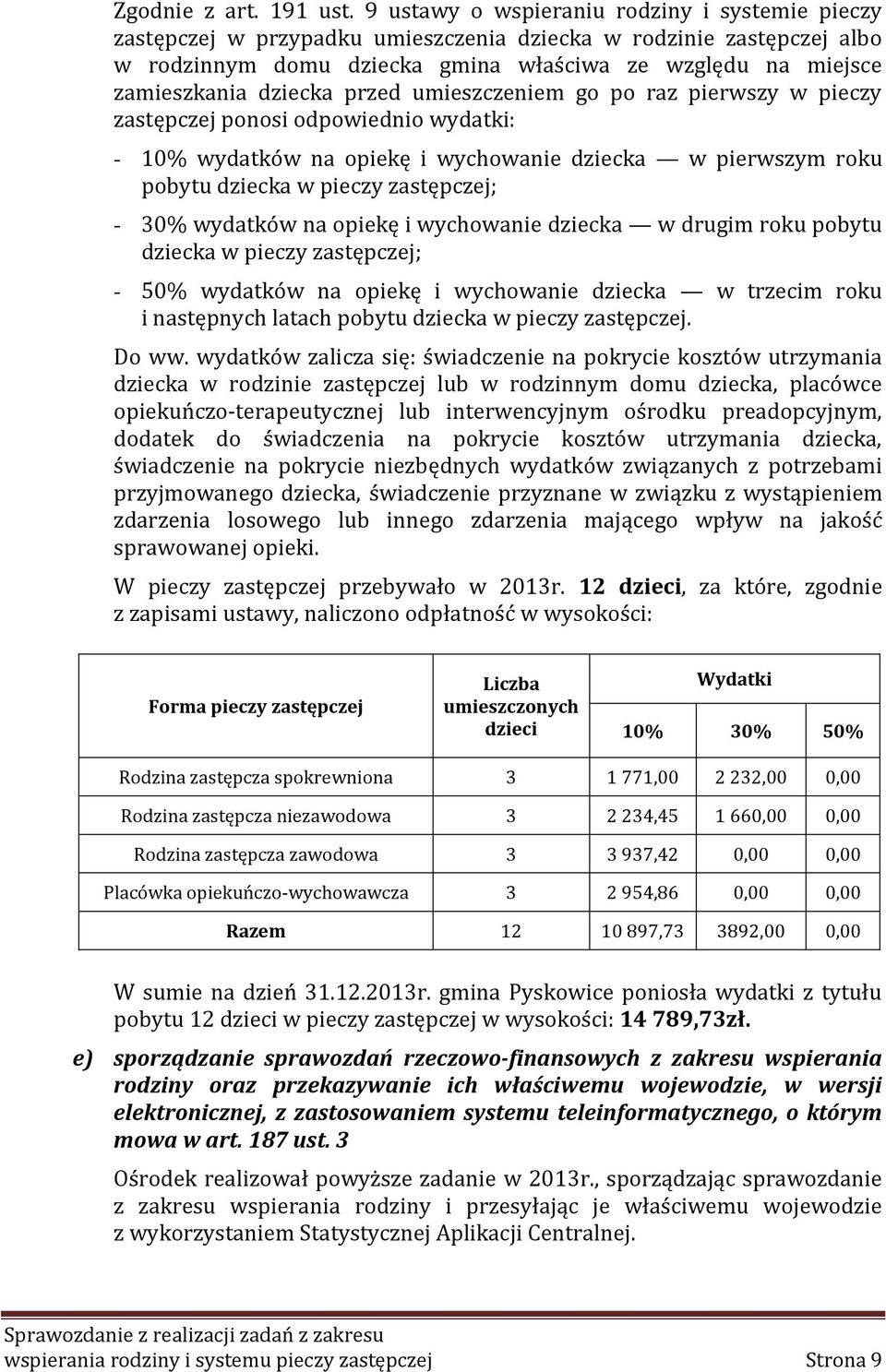 dziecka przed umieszczeniem go po raz pierwszy w pieczy zastępczej ponosi odpowiednio wydatki: - 10% wydatków na opiekę i wychowanie dziecka w pierwszym roku pobytu dziecka w pieczy zastępczej; - 30%