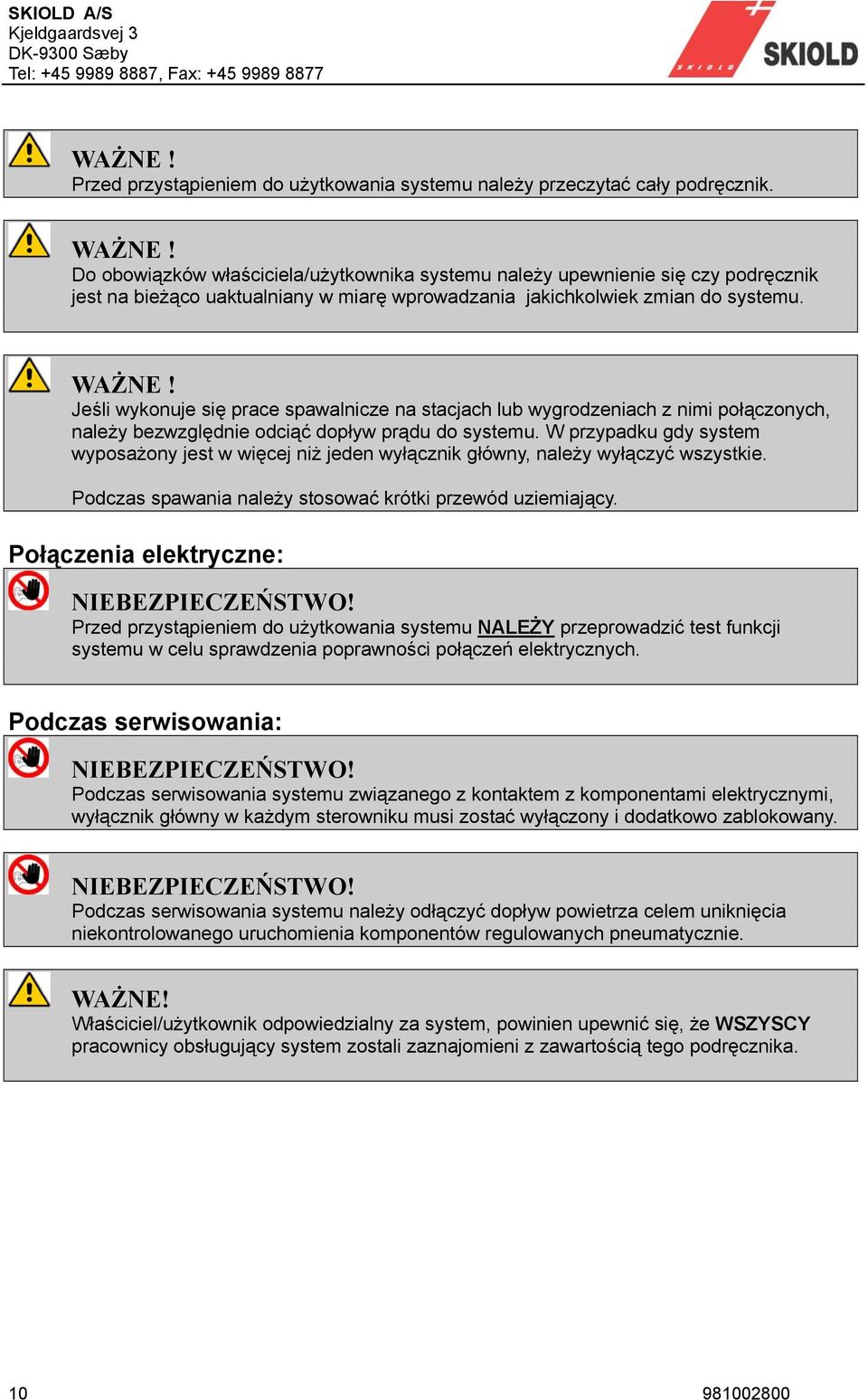 Jeśli wykonuje się prace spawalnicze na stacjach lub wygrodzeniach z nimi połączonych, należy bezwzględnie odciąć dopływ prądu do systemu.