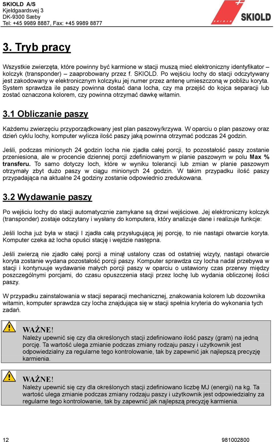 System sprawdza ile paszy powinna dostać dana locha, czy ma przejść do kojca separacji lub zostać oznaczona kolorem, czy powinna otrzymać dawkę witamin. 3.