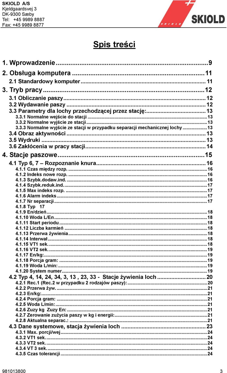 ..13 3.6 Zakłócenia w pracy stacji...14 4. Stacje paszowe...15 4.1 Typ 6, 7 Rozpoznanie knura...16 4.1.1 Czas między rozp....16 4.1.2 Indeks nowe rozp....16 4.1.3 Szybk.dodaw.ind....16 4.1.4 Szybk.