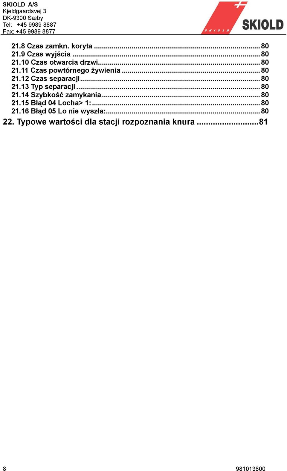 ..80 21.13 Typ separacji...80 21.14 Szybkość zamykania...80 21.15 Błąd 04 Locha> 1:...80 21.16 Błąd 05 Lo nie wyszła:.