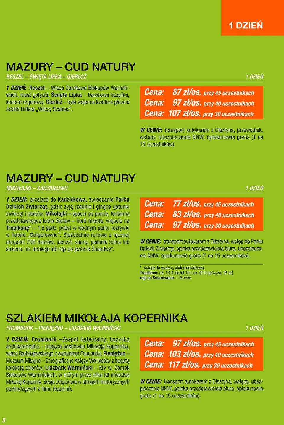 przy 30 uczestnikach W CENIE: transport autokarem z Olsztyna, przewodnik, wstępy, ubezpieczenie NNW, opiekunowie gratis (1 na 15 uczestników).