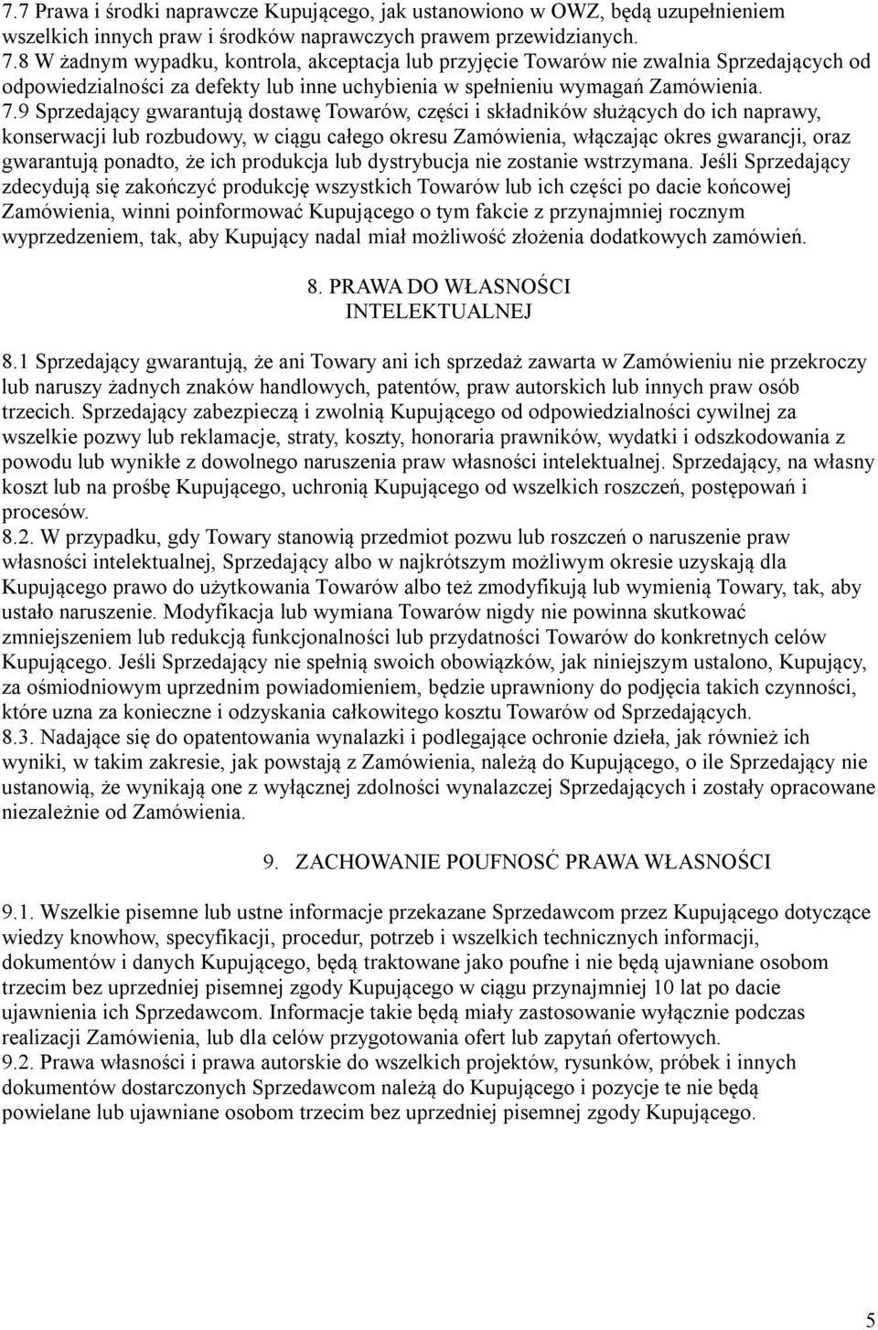 9 Sprzedający gwarantują dostawę Towarów, części i składników służących do ich naprawy, konserwacji lub rozbudowy, w ciągu całego okresu Zamówienia, włączając okres gwarancji, oraz gwarantują