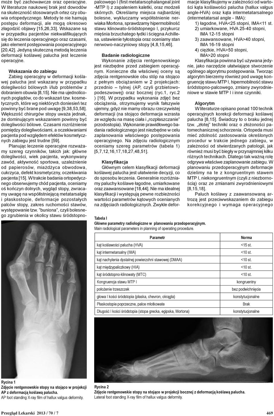 Wskazane są w przypadku pacjentów niekwalifikujących się do leczenia operacyjnego oraz czasami, jako element postępowania pooperacyjnego [20,42].