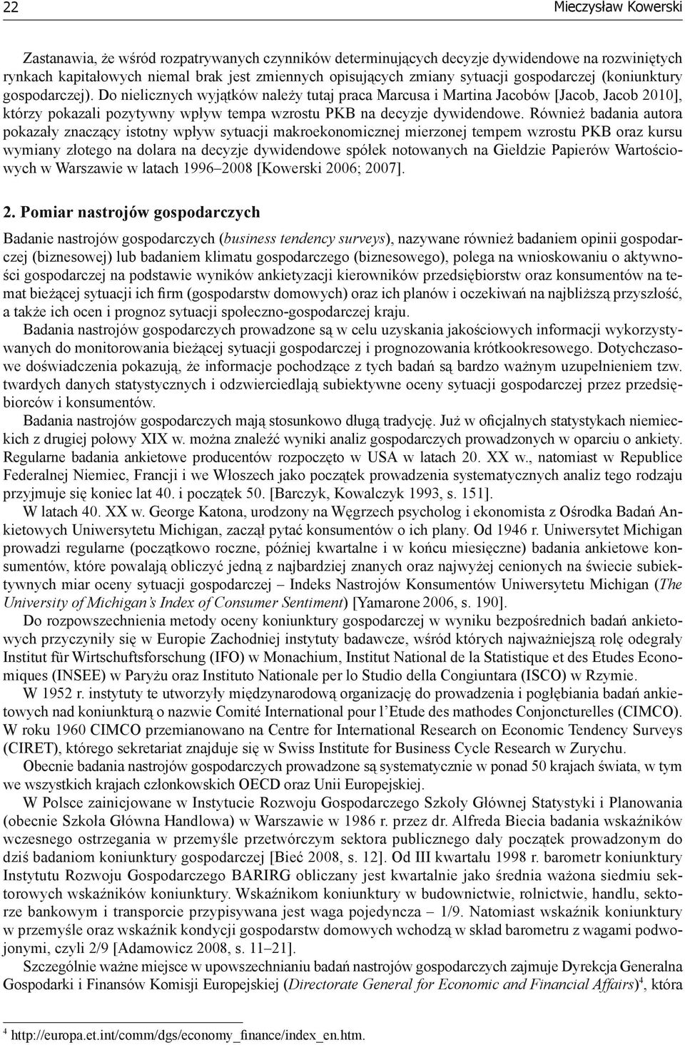 Do nielicznych wyjątków należy tutaj praca Marcusa i Martina Jacobów [Jacob, Jacob 21], którzy pokazali pozytywny wpływ tempa wzrostu PKB na decyzje dywidendowe.