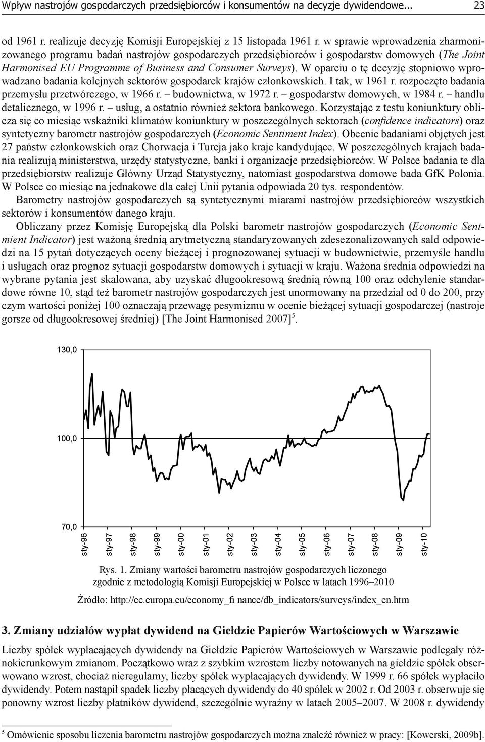 W oparciu o tę decyzję stopniowo wprowadzano badania kolejnych sektorów gospodarek krajów członkowskich. I tak, w 1961 r. rozpoczęto badania przemysłu przetwórczego, w 1966 r. budownictwa, w 1972 r.