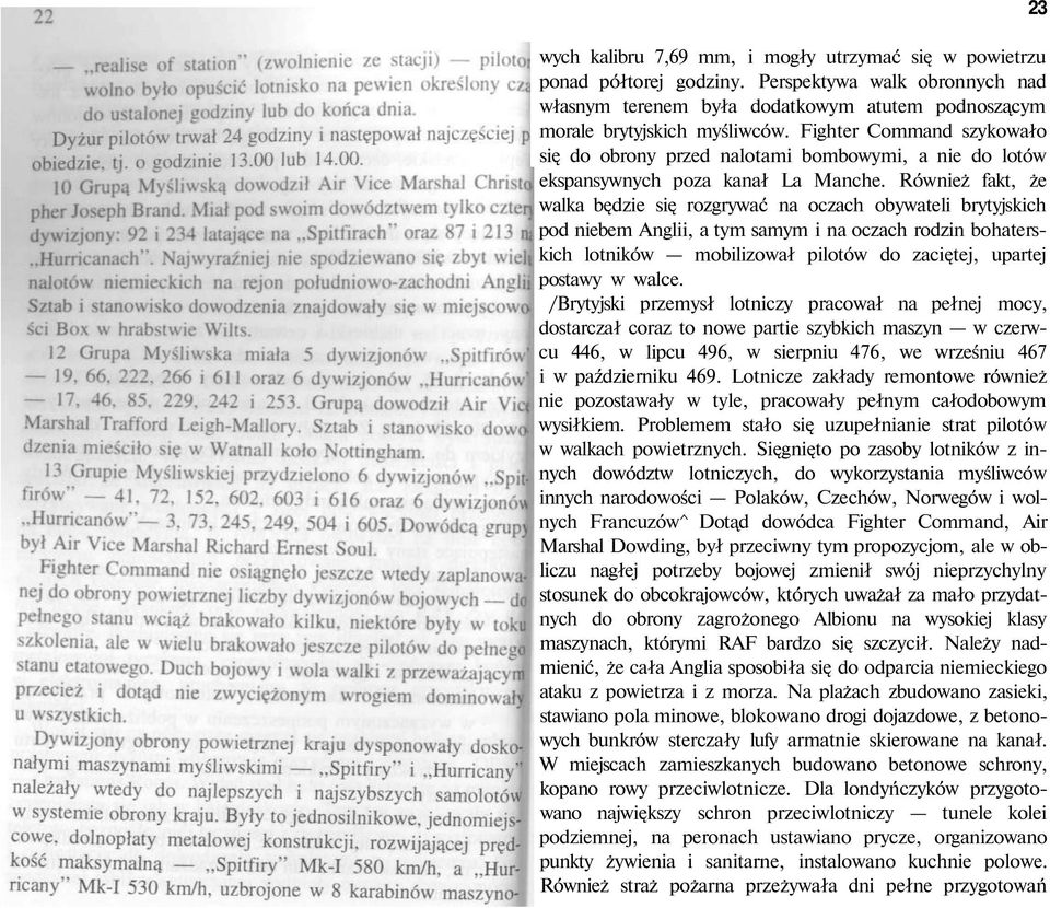 Również fakt, że walka będzie się rozgrywać na oczach obywateli brytyjskich pod niebem Anglii, a tym samym i na oczach rodzin bohaterskich lotników mobilizował pilotów do zaciętej, upartej postawy w