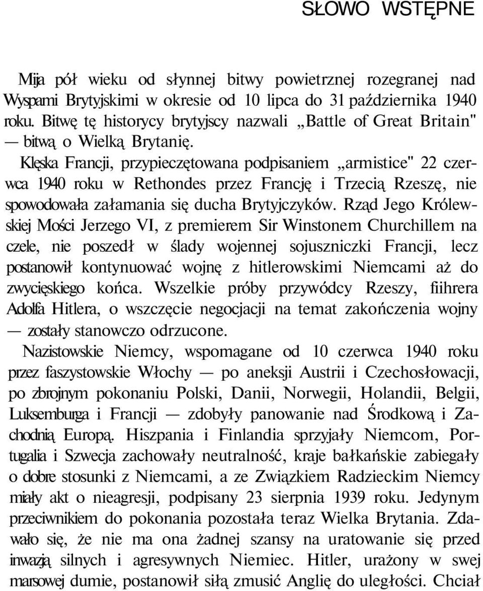 Klęska Francji, przypieczętowana podpisaniem armistice" 22 czerwca 1940 roku w Rethondes przez Francję i Trzecią Rzeszę, nie spowodowała załamania się ducha Brytyjczyków.