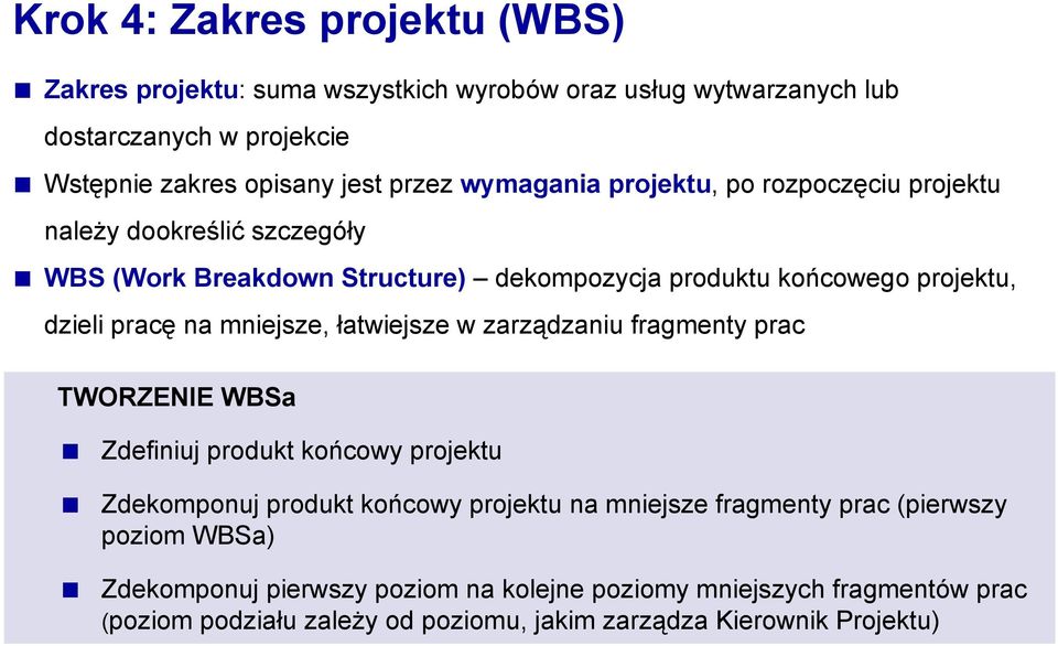 mniejsze, łatwiejsze w zarządzaniu fragmenty prac TWORZENIE WBSa Zdefiniuj produkt końcowy projektu Zdekomponuj produkt końcowy projektu na mniejsze fragmenty