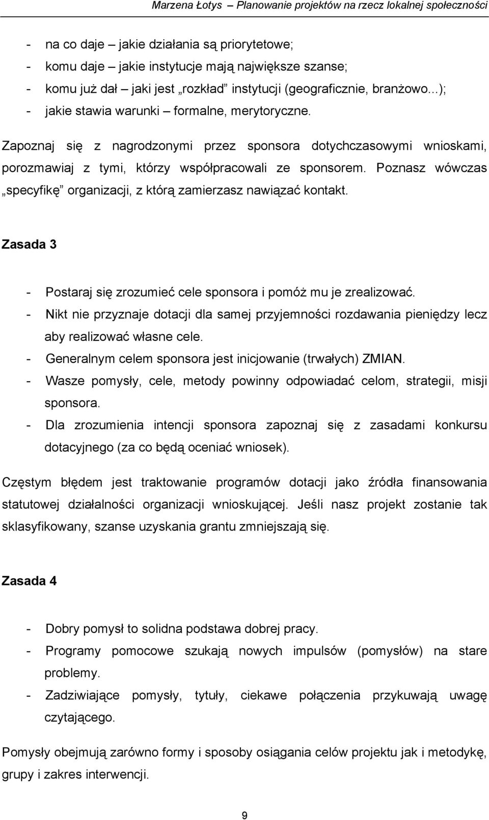Poznasz wówczas specyfikę organizacji, z którą zamierzasz nawiązać kontakt. Zasada 3 - Postaraj się zrozumieć cele sponsora i pomóż mu je zrealizować.