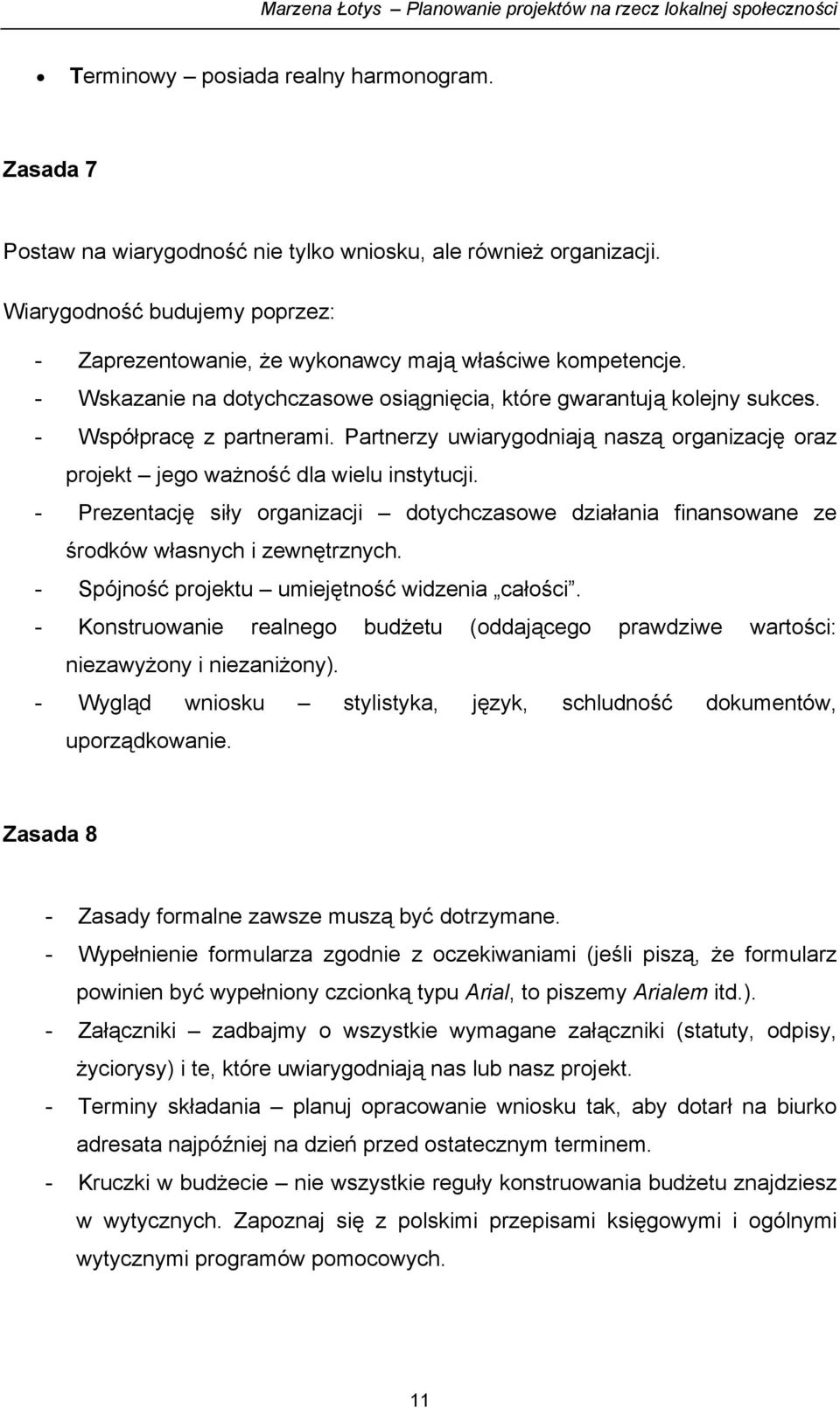 Partnerzy uwiarygodniają naszą organizację oraz projekt jego ważność dla wielu instytucji. - Prezentację siły organizacji dotychczasowe działania finansowane ze środków własnych i zewnętrznych.