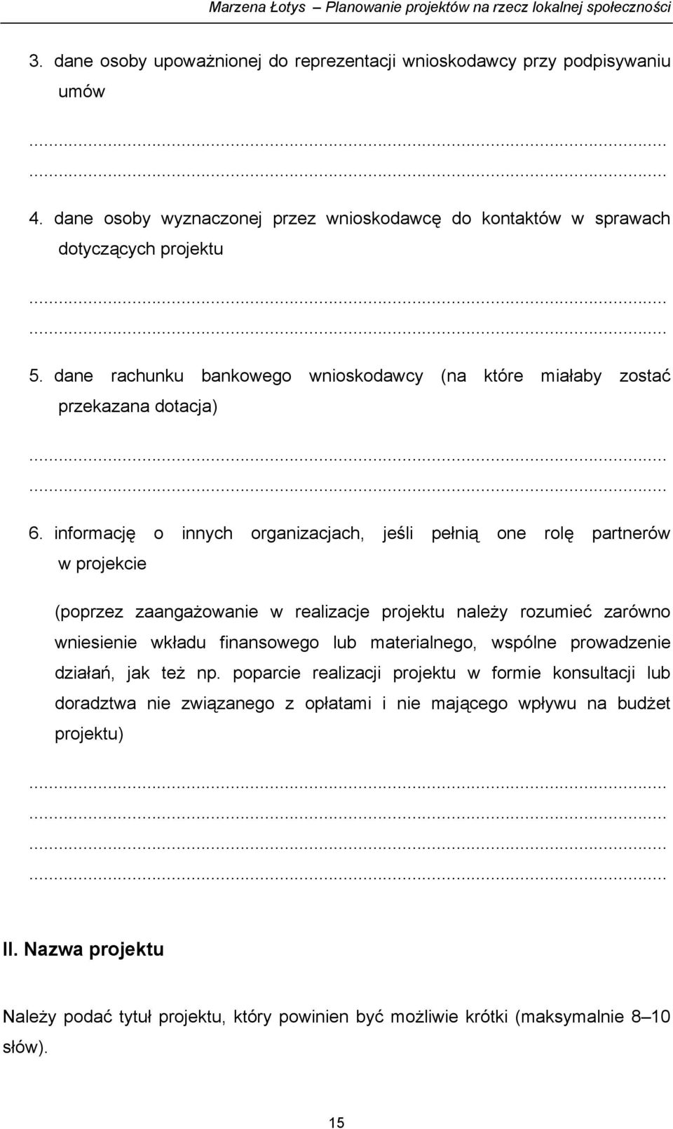 informację o innych organizacjach, jeśli pełnią one rolę partnerów w projekcie (poprzez zaangażowanie w realizacje projektu należy rozumieć zarówno wniesienie wkładu finansowego lub