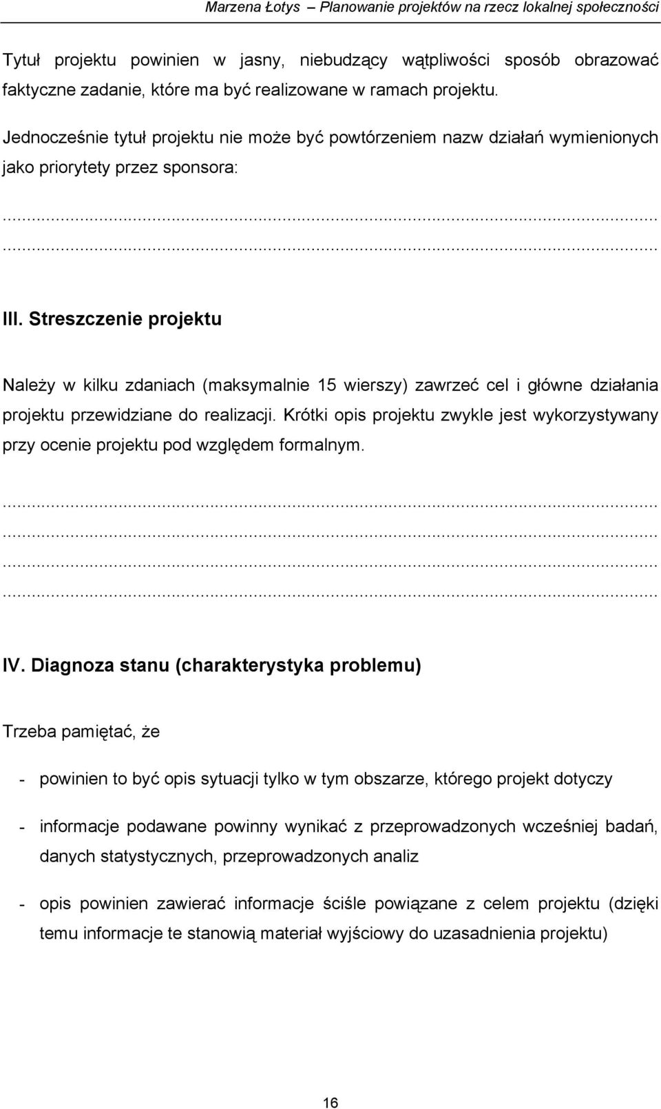 Streszczenie projektu Należy w kilku zdaniach (maksymalnie 15 wierszy) zawrzeć cel i główne działania projektu przewidziane do realizacji.