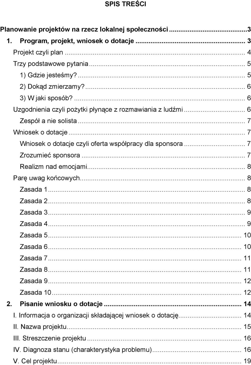 .. 7 Wniosek o dotacje czyli oferta współpracy dla sponsora... 7 Zrozumieć sponsora... 7 Realizm nad emocjami... 8 Parę uwag końcowych... 8 Zasada 1... 8 Zasada 2... 8 Zasada 3... 9 Zasada 4.