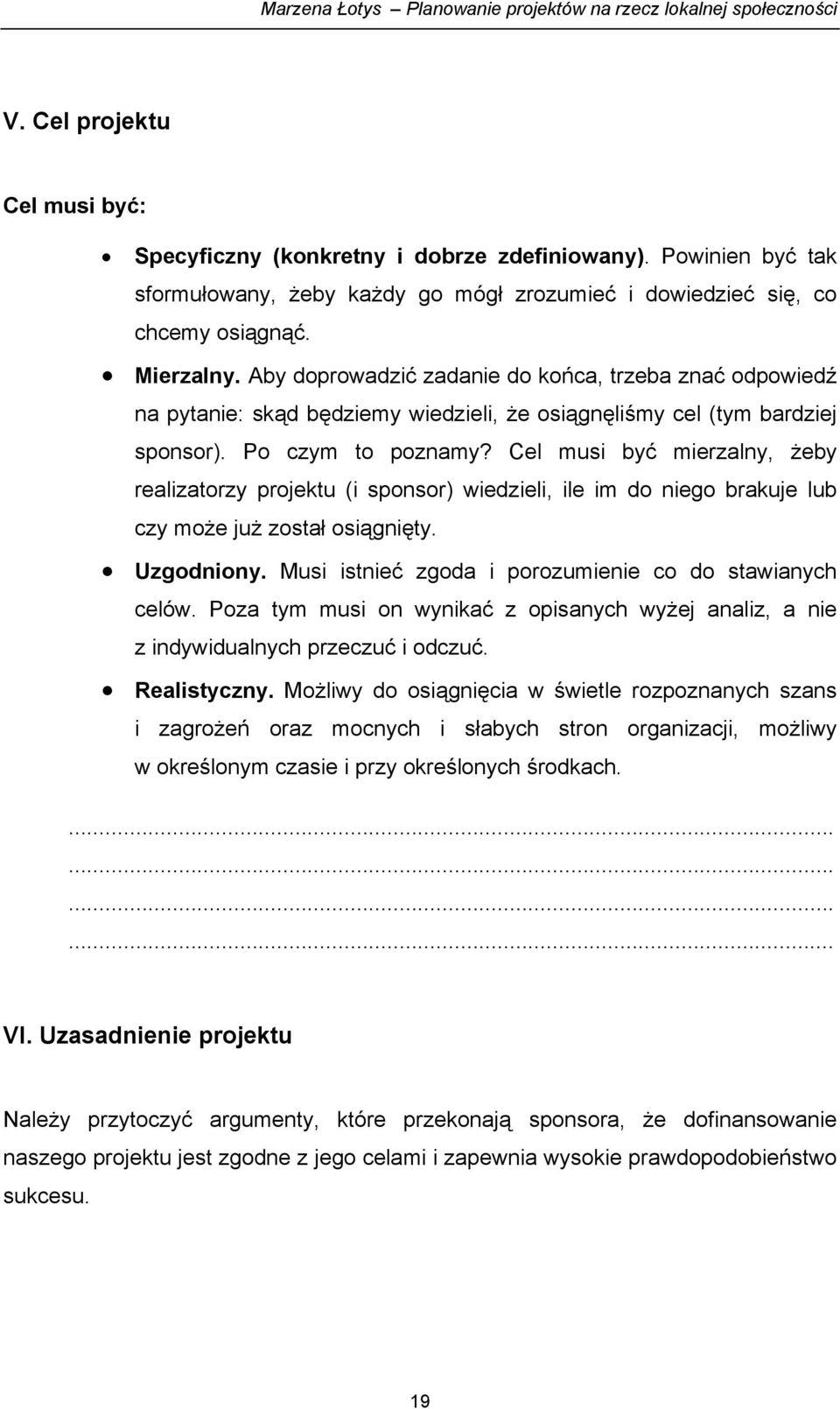 Cel musi być mierzalny, żeby realizatorzy projektu (i sponsor) wiedzieli, ile im do niego brakuje lub czy może już został osiągnięty. Uzgodniony.