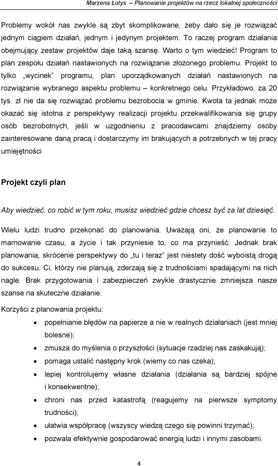 Projekt to tylko wycinek programu, plan uporządkowanych działań nastawionych na rozwiązanie wybranego aspektu problemu konkretnego celu. Przykładowo, za 20 tys.