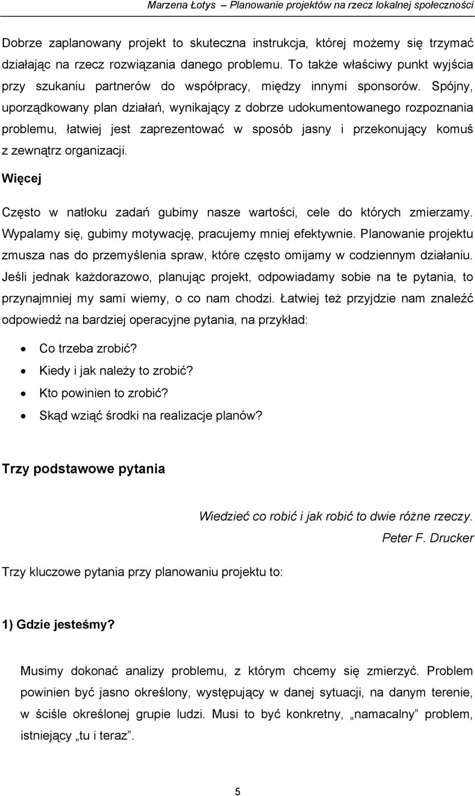 Spójny, uporządkowany plan działań, wynikający z dobrze udokumentowanego rozpoznania problemu, łatwiej jest zaprezentować w sposób jasny i przekonujący komuś z zewnątrz organizacji.