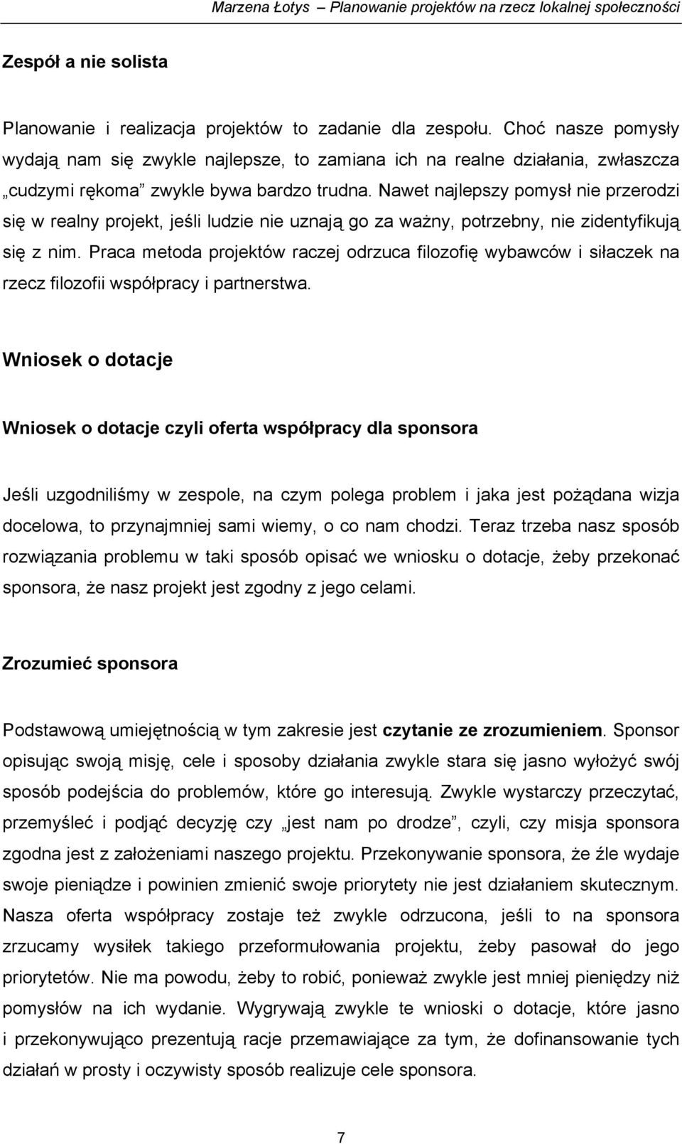 Nawet najlepszy pomysł nie przerodzi się w realny projekt, jeśli ludzie nie uznają go za ważny, potrzebny, nie zidentyfikują się z nim.