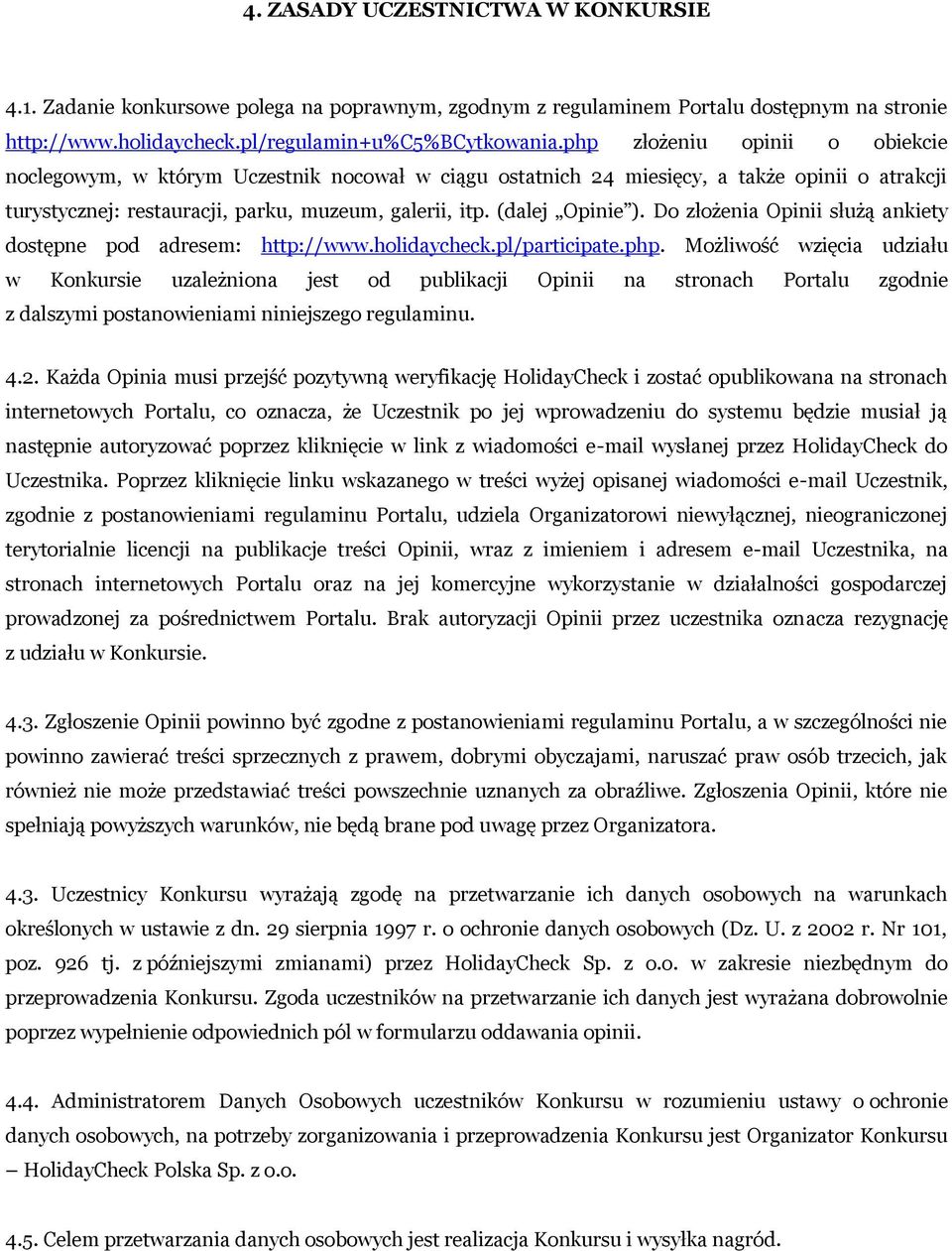 Do złożenia Opinii służą ankiety dostępne pod adresem: http://www.holidaycheck.pl/participate.php.