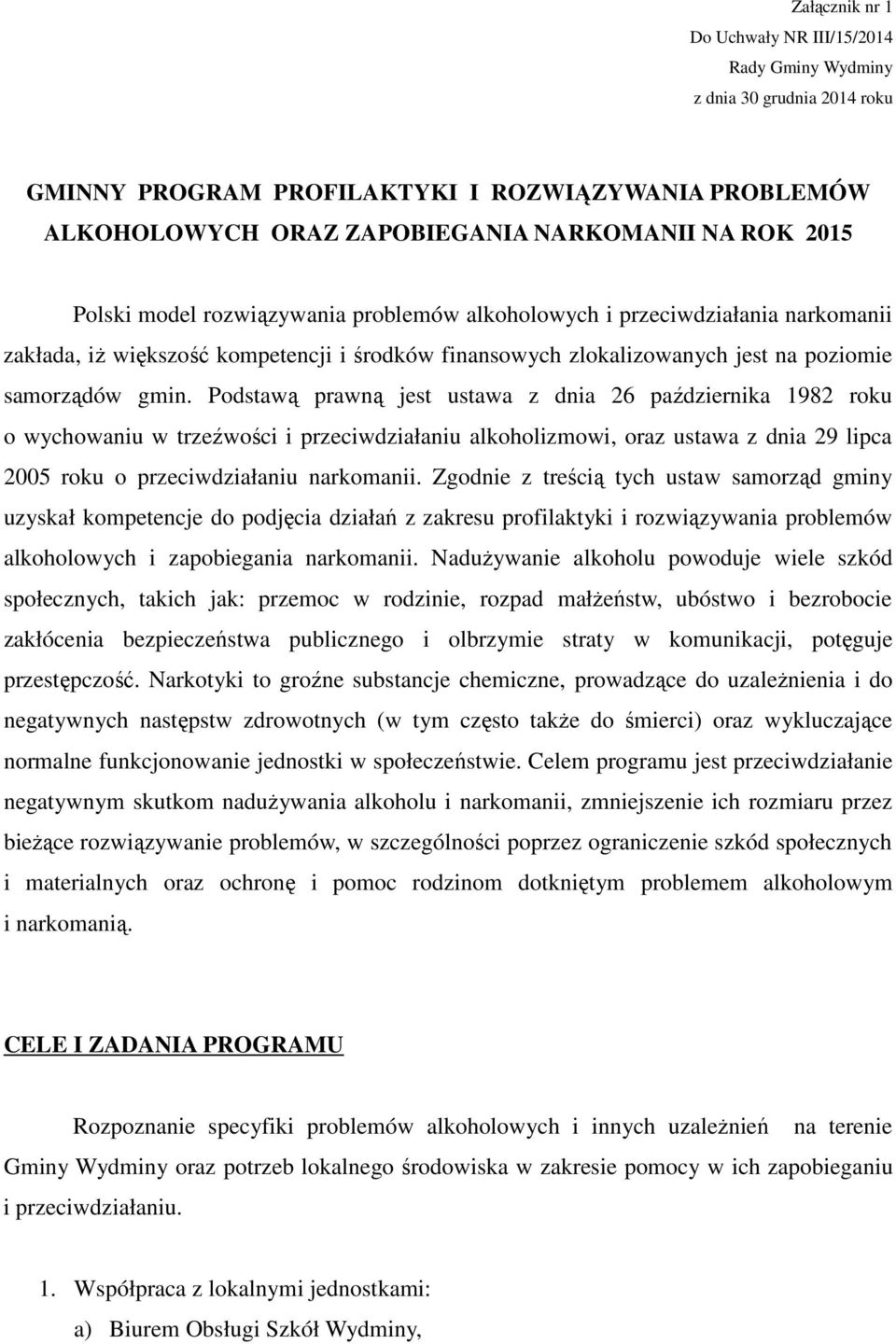 Podstawą prawną jest ustawa z dnia 26 października 1982 roku o wychowaniu w trzeźwości i przeciwdziałaniu alkoholizmowi, oraz ustawa z dnia 29 lipca 2005 roku o przeciwdziałaniu narkomanii.