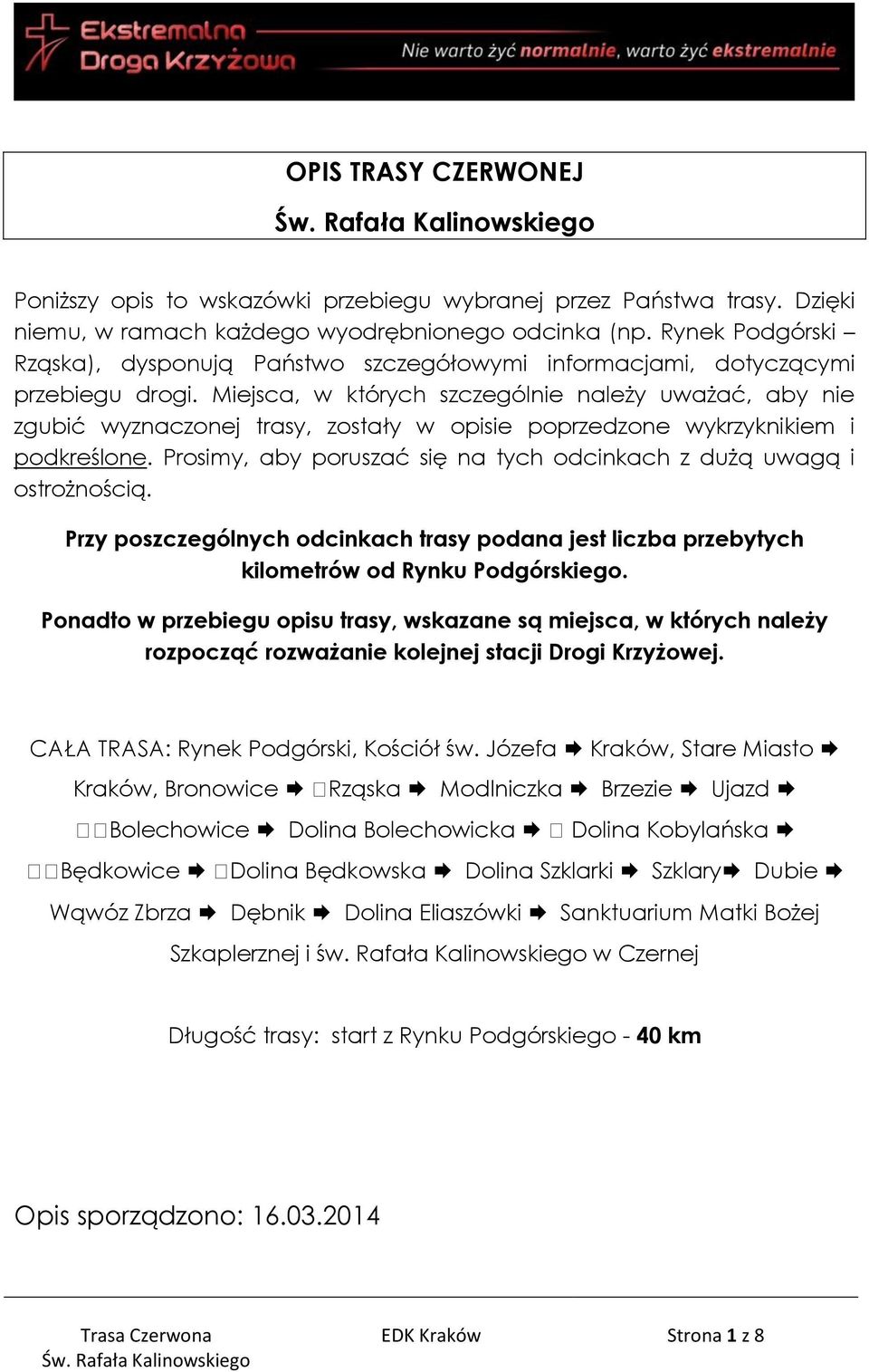 Miejsca, w których szczególnie należy uważać, aby nie zgubić wyznaczonej trasy, zostały w opisie poprzedzone wykrzyknikiem i podkreślone.