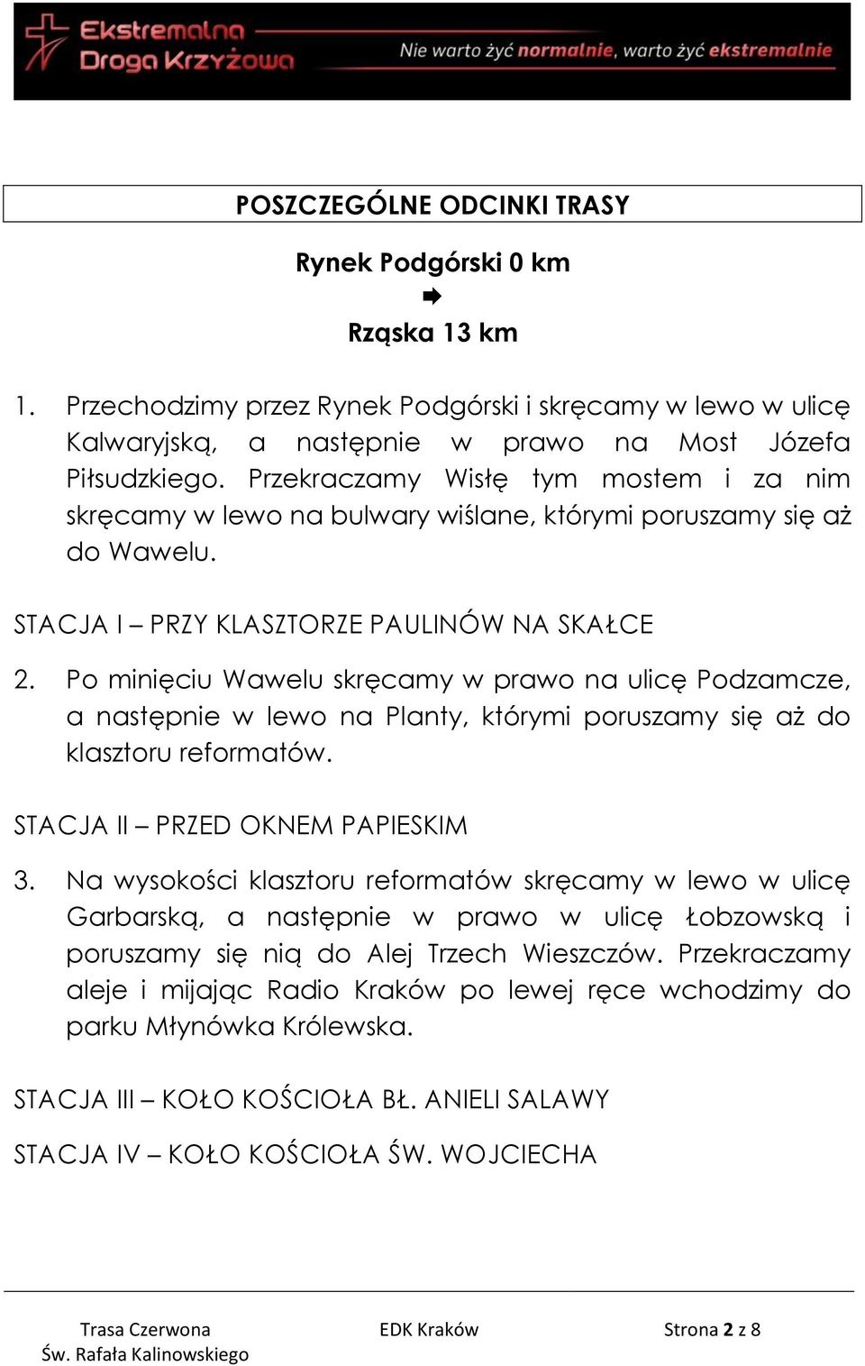 Po minięciu Wawelu skręcamy w prawo na ulicę Podzamcze, a następnie w lewo na Planty, którymi poruszamy się aż do klasztoru reformatów. STACJA II PRZED OKNEM PAPIESKIM 3.