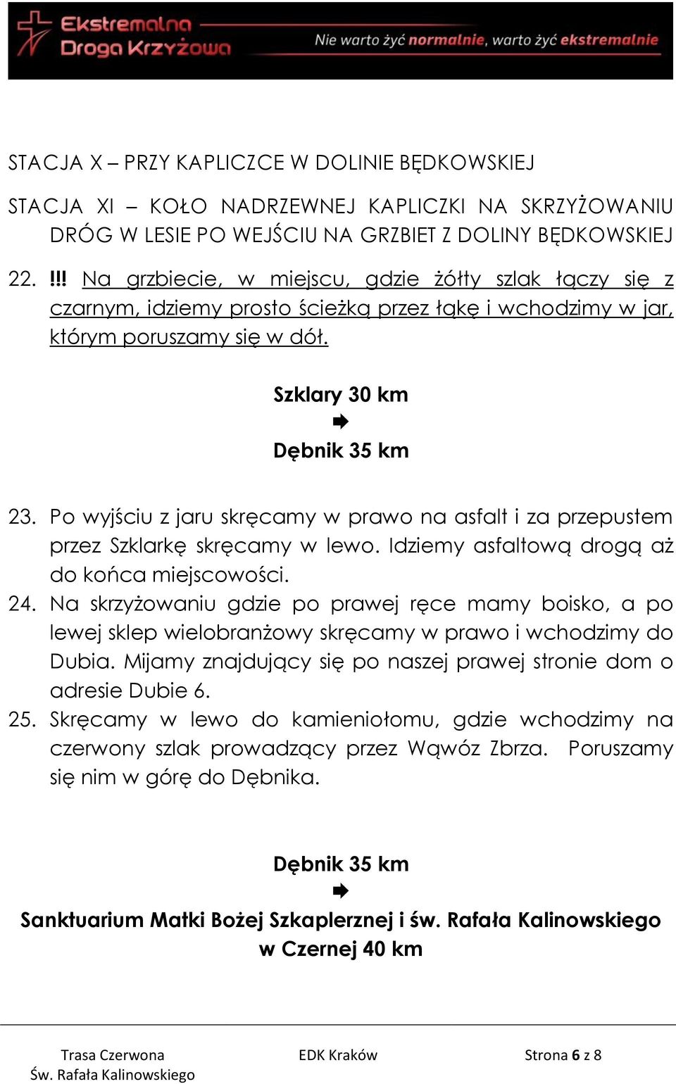 Po wyjściu z jaru skręcamy w prawo na asfalt i za przepustem przez Szklarkę skręcamy w lewo. Idziemy asfaltową drogą aż do końca miejscowości. 24.