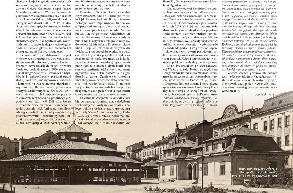 Do dzisiaj zachowało się pięć historycznych budynków, które odrestaurowane, są obecnie siedzibami firm handlowo-rozrywkowych.