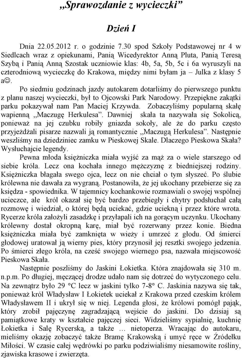 wycieczkę do Krakowa, między nimi byłam ja Julka z klasy 5 a. Po siedmiu godzinach jazdy autokarem dotarliśmy do pierwszego punktu z planu naszej wycieczki, był to Ojcowski Park Narodowy.