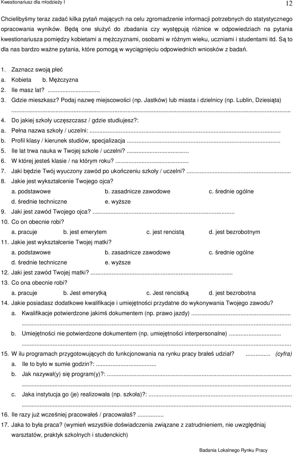 Są to dla nas bardzo ważne pytania, które pomogą w wyciągnięciu odpowiednich wniosków z badań. 1. Zaznacz swoją płeć a. Kobieta b. Mężczyzna 2. Ile masz lat?... 3. Gdzie mieszkasz?