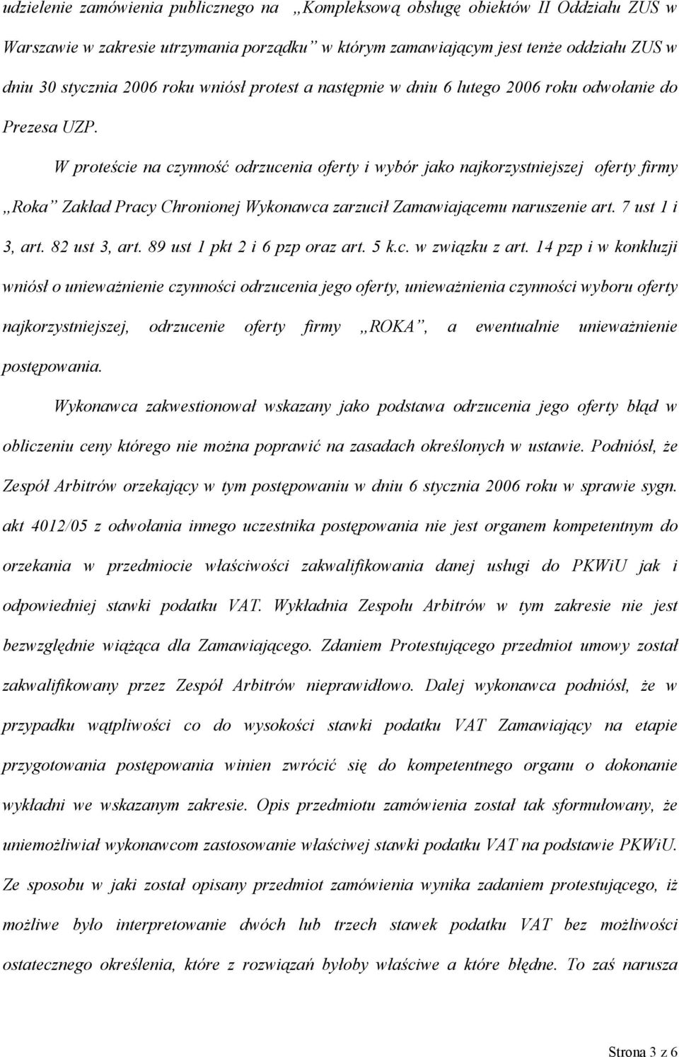 W proteście na czynność odrzucenia oferty i wybór jako najkorzystniejszej oferty firmy Roka Zakład Pracy Chronionej Wykonawca zarzucił Zamawiającemu naruszenie art. 7 ust 1 i 3, art. 82 ust 3, art.