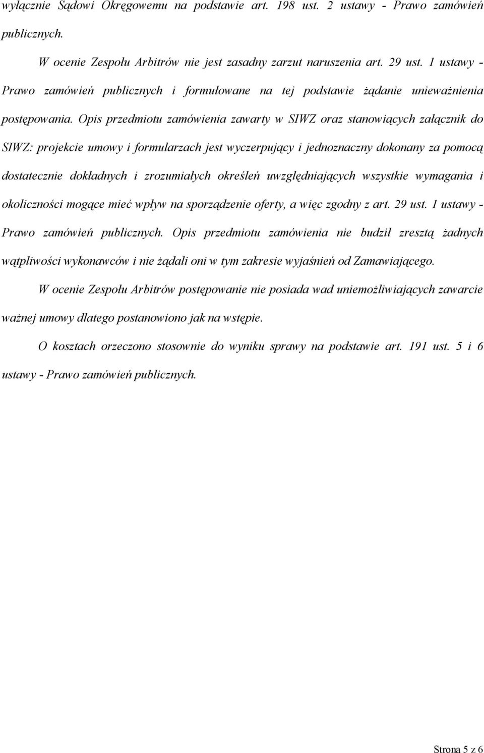 Opis przedmiotu zamówienia zawarty w SIWZ oraz stanowiących załącznik do SIWZ: projekcie umowy i formularzach jest wyczerpujący i jednoznaczny dokonany za pomocą dostatecznie dokładnych i