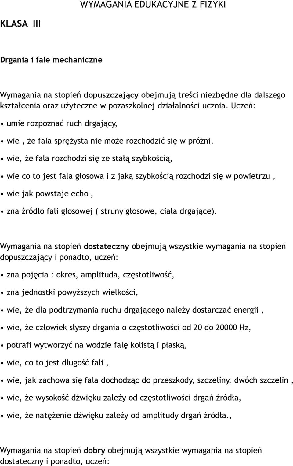 Uczeń: umie rozpoznać ruch drgający, wie, że fala sprężysta nie może rozchodzić się w próżni, wie, że fala rozchodzi się ze stałą szybkością, wie co to jest fala głosowa i z jaką szybkością rozchodzi