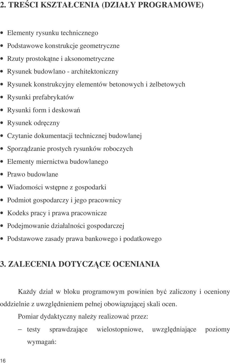 Elementy miernictwa budowlanego Prawo budowlane Wiadomoci wstpne z gospodarki Podmiot gospodarczy i jego pracownicy Kodeks pracy i prawa pracownicze Podejmowanie działalnoci gospodarczej Podstawowe