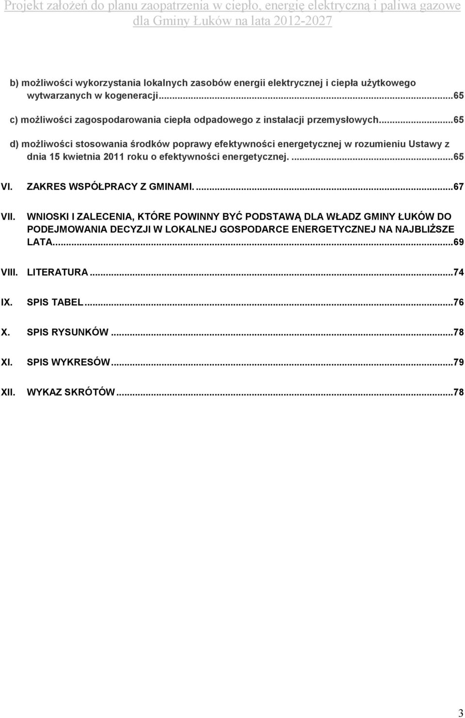 ..65 d) moŝliwości stosowania środków poprawy efektywności energetycznej w rozumieniu Ustawy z dnia 15 kwietnia 2011 roku o efektywności energetycznej....65 VI.
